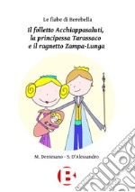 Il folletto Acchiappasaluti, la principessa Tarassaco e il ragnetto Zampa-Lunga. Le fiabe di Berebella libro