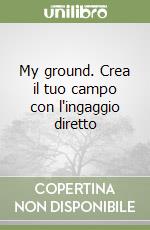 My ground. Crea il tuo campo con l'ingaggio diretto libro