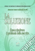 La soluzione. Come risolvere i problemi della tua vita libro