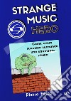 Strange music hero. Come avere successo suonando uno strumento strano libro