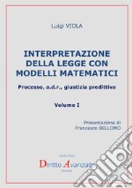 Interpretazione della legge con modelli matematici. Processo, a.d.r., giustizia predittiva. Vol. 1 libro