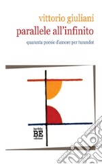 Parallele all'infinito. Quaranta poesie d'amore per Turandot