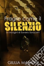 Fragile come il silenzio. Le indagini di Saverio Sorace. Vol. 1 libro