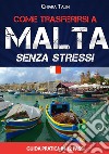 Come trasferirsi a Malta... senza stress. Guida pratica in 12 passi libro