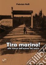 Tira marino! Alla ricerca dell'anima del paese libro