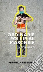 Ordinarie follie al maschile. In riva al Po libro