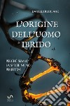 L'origine dell'uomo ibrido. Perché siamo la specie meno perfetta? libro