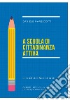 A scuola di cittadinanza attiva. Le competenze chiave. Appunti per una cultura della partecipazione democratica libro