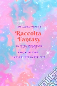 Raccolta fantasy: La città incantata-I sogni di Tyra-I colori della felicità libro