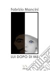 Lui dopo di me libro di Mancini Fabrizio