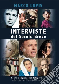 Interviste del Secolo Breve. Incontri con i protagonisti della cultura, della politica e dell'arte del XX secolo libro