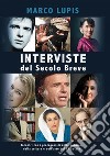 Interviste del Secolo Breve. Incontri con i protagonisti della cultura, della politica e dell'arte del XX secolo libro