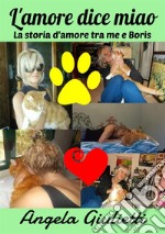 L'amore dice miao. La storia d'amore tra me e Boris libro