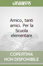 Amico, tanti amici. Per la Scuola elementare libro