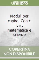 Moduli per capire. Contr. ver. matematica e scienze libro