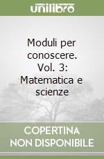 Moduli per conoscere. Vol. 3: Matematica e scienze libro