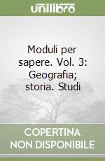 Moduli per sapere. Vol. 3: Geografia; storia. Studi libro
