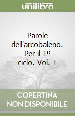 Parole dell'arcobaleno. Per il 1º ciclo. Vol. 1