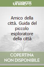 Amico della città. Guida del piccolo esploratore della città libro