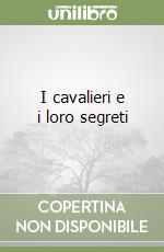 I cavalieri e i loro segreti libro