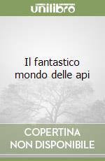 Il fantastico mondo delle api libro