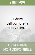 I diritti dell'uomo e la non violenza libro