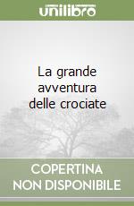 La grande avventura delle crociate libro