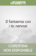 Il fantasma con i tic nervosi libro