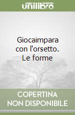 Giocaimpara con l'orsetto. Le forme libro