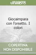 Giocaimpara con l'orsetto. I colori libro