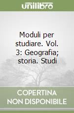 Moduli per studiare. Vol. 3: Geografia; storia. Studi libro