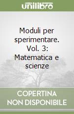 Moduli per sperimentare. Vol. 3: Matematica e scienze libro