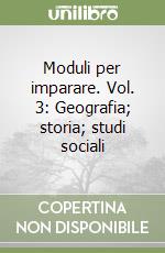 Moduli per imparare. Vol. 3: Geografia; storia; studi sociali libro