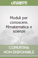 Moduli per conoscere. Mmatematica e scienze (3) libro