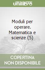Moduli per operare. Matematica e scienze (5) libro