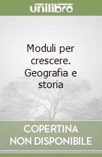 Moduli per crescere. Geografia e storia (3) libro