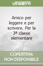 Amico per leggere e per scrivere. Per la 3ª classe elementare libro