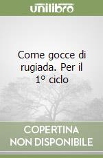 Come gocce di rugiada. Per il 1° ciclo libro