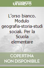 L'orso bianco. Modulo geografia-storia-studi sociali. Per la Scuola elementare (3) libro