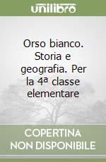 Orso bianco. Storia e geografia. Per la 4ª classe elementare libro