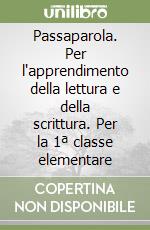 Passaparola. Per l'apprendimento della lettura e della scrittura. Per la 1ª classe elementare libro