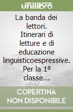 La banda dei lettori. Itinerari di letture e di educazione linguisticoespressive. Per la 1ª classe elementare