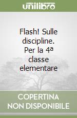 Flash! Sulle discipline. Per la 4ª classe elementare libro