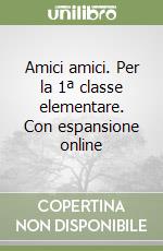 Amici amici. Per la 1ª classe elementare. Con espansione online libro