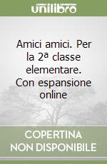 Amici amici. Per la 2ª classe elementare. Con espansione online libro