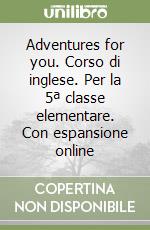 Adventures for you. Corso di inglese. Per la 5ª classe elementare. Con espansione online libro