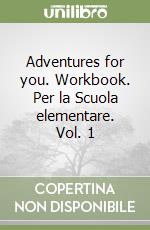 Adventures for you. Workbook. Per la Scuola elementare. Vol. 1 libro