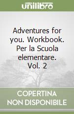 Adventures for you. Workbook. Per la Scuola elementare. Vol. 2 libro