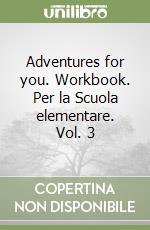 Adventures for you. Workbook. Per la Scuola elementare. Vol. 3 libro