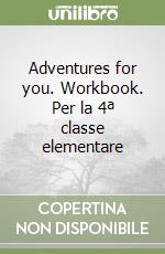 Adventures for you. Workbook. Per la 4ª classe elementare libro